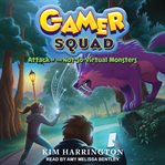 Attack of the Not-So-Virtual Monsters : Gamer Squad Series, Book 1 cover image