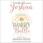 Winning the worry battle : life lessons from the Book of Joshua cover image
