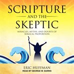 Scripture and the skeptic. Miracles, Myths, and Doubts of Biblical Proportion cover image