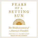 Fears of a setting sun : the disillusionment of America's founders cover image