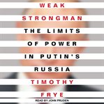 Weak strongman : the limits of power in Putin's Russia cover image