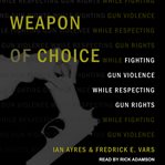 Weapon of choice. Fighting Gun Violence While Respecting Gun Rights cover image