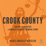 Crook County : Racism and Injustice in America's Largest Criminal Court cover image