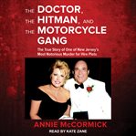 The doctor, the hitman, and the motorcycle gang : the true story of one of New Jersey's most notorious murder for hire plots cover image
