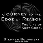 Journey to the edge of reason. The Life of Kurt Gödel cover image