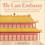 The last embassy : the Dutch mission of 1795 and the forgotten history of western encounters with China cover image