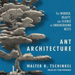 Ant architecture. The Wonder, Beauty, and Science of Underground Nests cover image