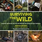 Surviving the wild : essential bushcraft and first aid skills for surviving the great outdoors cover image
