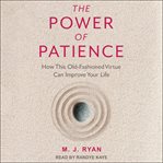 The power of patience. How This Old-Fashioned Virtue Can Improve Your Life cover image