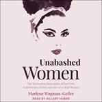 Unabashed women : the fascinating biographies of bad girls, seductresses, rebels, and one-of-a-kind women cover image