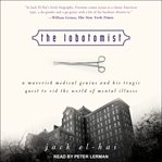 The lobotomist : a maverick medical genius and his tragic quest to rid the world of mental illness cover image