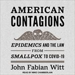 American contagions : epidemics and the law from smallpox to COVID-19 cover image