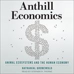 Anthill economics : animal ecosystems and the human economy cover image