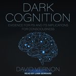 Dark cognition : evidence for psi and its implications for consciousness cover image