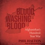 Blood Washing Blood : Afghanistan's Hundred-Year War cover image