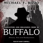 Gangsters and organized crime in Buffalo : history, hits and headquarters cover image