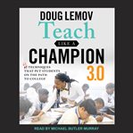 Teach like a champion 3.0 : 63 techniques that put students on the path to college cover image
