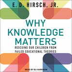 Why knowledge matters : rescuing our children from failed educational theories cover image