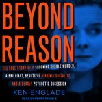 Beyond reason : the true story of a shocking double murder, a brilliant and beautiful Virginia socialite, and a deadly psychotic obsession cover image