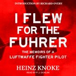 I flew for the führer. The Memoirs of a Luftwaffe Fighter Pilot cover image