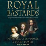 Royal bastards : illegitimate children of the British Royal family cover image
