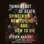Think Least of Death : Spinoza on How to Live and How to Die cover image
