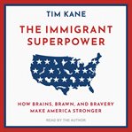 The Immigrant Superpower : How Brains, Brawn, and Bravery Make America Stronger cover image