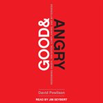 Good and angry : redeeming anger, irritation, complaining, and bitterness cover image