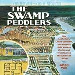 The swamp peddlers. How Lot Sellers, Land Scammers, and Retirees Built Modern Florida and Transformed the American Dream cover image