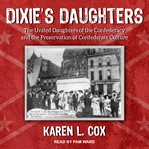 Dixie's daughters. The United Daughters of the Confederacy and the Preservation of Confederate Culture cover image