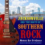 Jacksonville and the roots of Southern rock cover image
