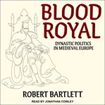 Blood royal : dynastic politics in medieval Europe cover image