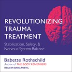 Revolutionizing Trauma Treatment : Stabilization, Safety, & Nervous System Balance cover image