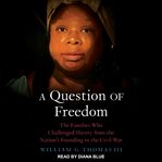 A question of freedom : the families who challenged slavery from the nation's founding to the Civil War cover image