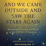And we came outside and saw the stars again. Writers from Around the World on the COVID-19 Pandemic cover image
