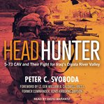 Headhunter. 5-73 CAV and Their Fight for Iraq's Diyala River Valley cover image