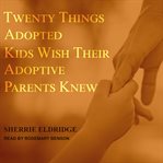 Twenty things adopted kids wish their adoptive parents knew cover image