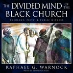The divided mind of the black church. Theology, Piety, and Public Witness cover image