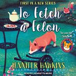 To Fetch a Felon : Chatty Corgi Mystery Series, Book 1 cover image