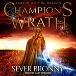 Champion's Wrath : Fury of a Rising Dragon Series, Book 4 cover image