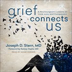 Grief connects us. A Neurosurgeon's Lessons on Love, Loss, and Compassion cover image