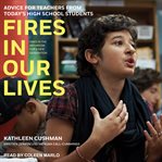 Fires in our lives : advice for teachers from today's high school students cover image