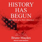 History has begun : the birth of a new America cover image