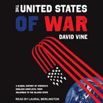The United States of war : a global history of America's endless conflicts, from Columbus to the Islamic State cover image