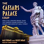 The Caesars Palace Coup : How a Billionaire Brawl Over the Famous Casino Exposed the Power and Greed of Wall Street cover image