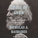 Cross of Snow : a life of Henry Wadsworth Longfellow cover image