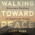 Walking Toward Peace : Veterans Healing on America's Trails cover image