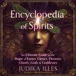 The encyclopedia of spirits : the ultimate guide to the magic of fairies, genies, demons, ghosts, gods, and goddesses cover image