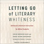 Letting go of literary whiteness : antiracist literature instruction for white students cover image