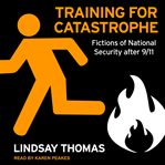 Training for catastrophe : fictions of national security after 9/11 cover image